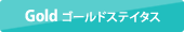 Gold ゴールドステイタス