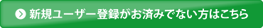 新規ユーザー登録がお済みでない方はこちら