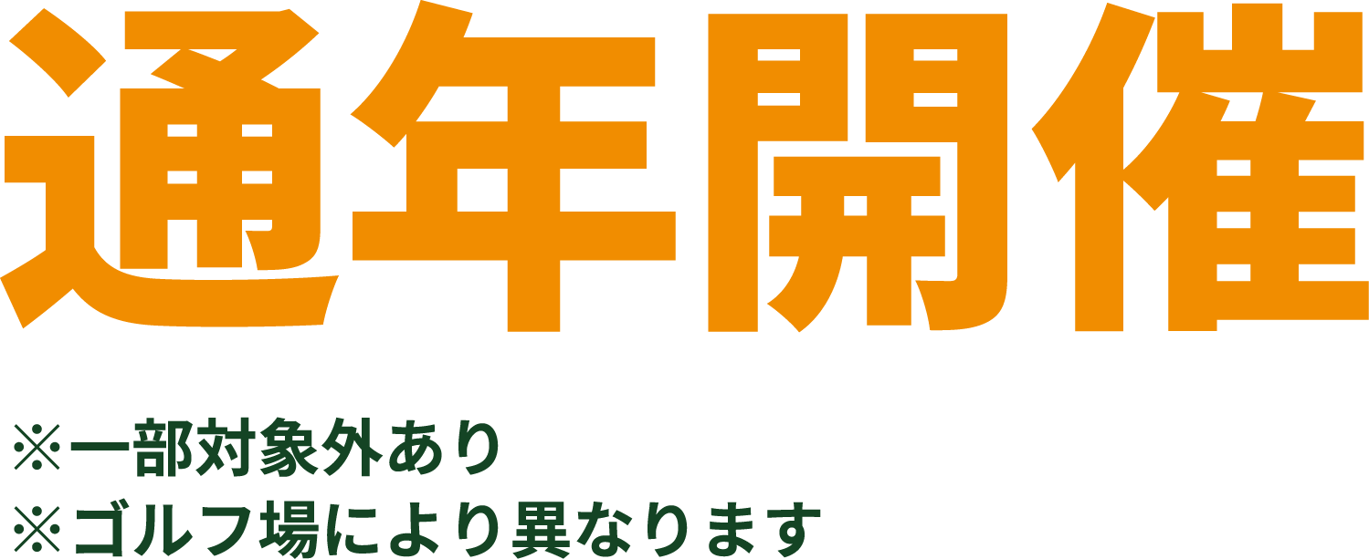 通年開催 ※一部対象外あり ※ゴルフ場により異なります
