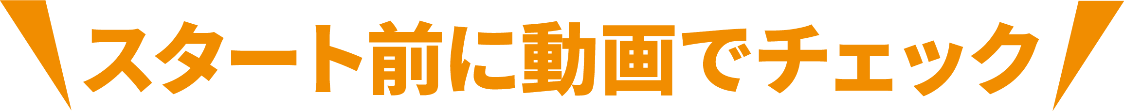 スタート前に動画でチェック